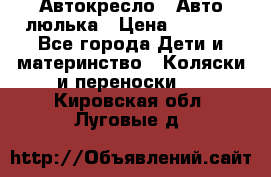 Автокресло,  Авто-люлька › Цена ­ 1 500 - Все города Дети и материнство » Коляски и переноски   . Кировская обл.,Луговые д.